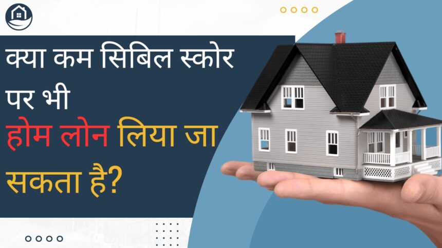 Home Loan with Low CIBIL Score?